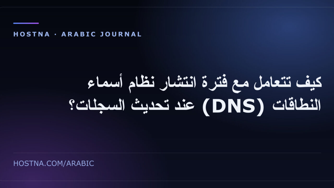 كيف تتعامل مع فترة انتشار نظام أسماء النطاقات (DNS) عند تحديث السجلات؟