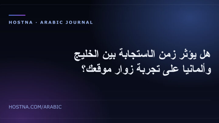 هل يؤثر زمن الاستجابة بين الخليج وألمانيا على تجربة زوار موقعك؟