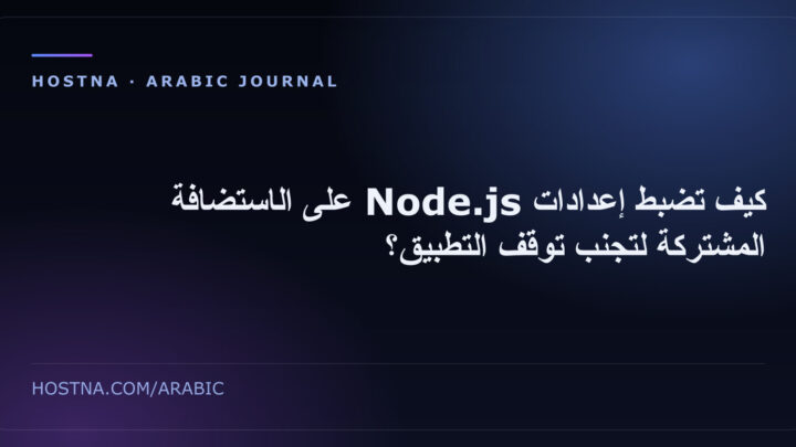 كيف تضبط إعدادات Node.js على الاستضافة المشتركة لتجنب توقف التطبيق؟