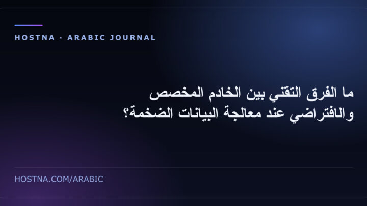 ما الفرق التقني بين الخادم المخصص والافتراضي عند معالجة البيانات الضخمة؟