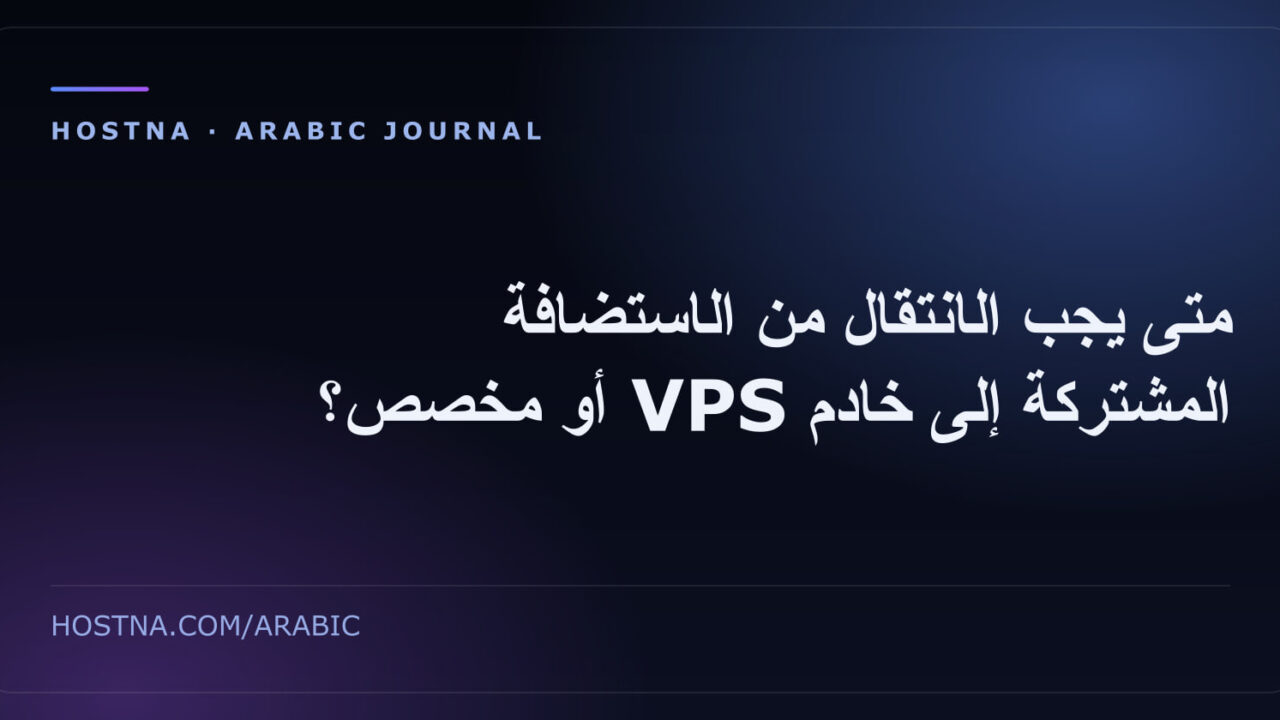 متى يجب الانتقال من الاستضافة المشتركة إلى خادم VPS أو مخصص؟
