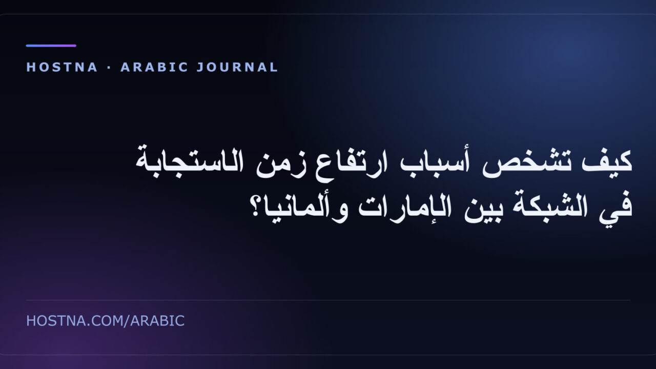 كيف تشخص أسباب ارتفاع زمن الاستجابة في الشبكة بين الإمارات وألمانيا؟