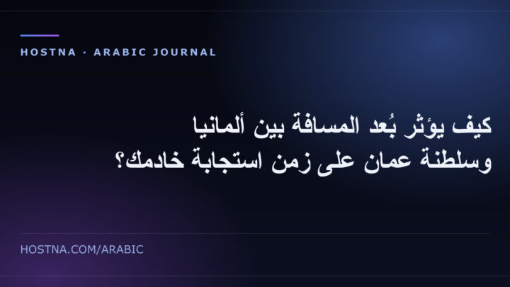 كيف يؤثر بُعد المسافة بين ألمانيا وسلطنة عمان على زمن استجابة خادمك؟